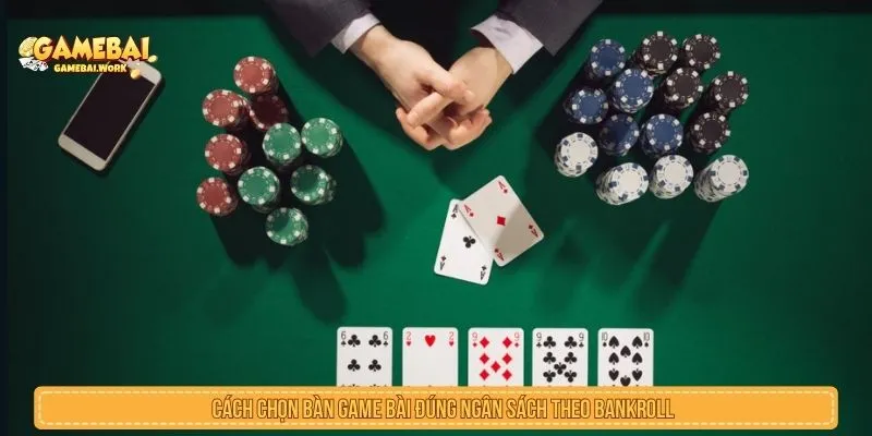 Cách Chọn Bàn Game Bài Đúng Ngân Sách Và Tránh Vào Sai Bàn Chọn bàn game bài theo mức vốn và thời lượng phiên