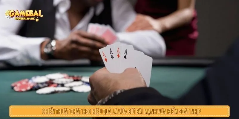 Chiến thuật chặt heo cần đi cùng khả năng kiểm soát nhịp ván
