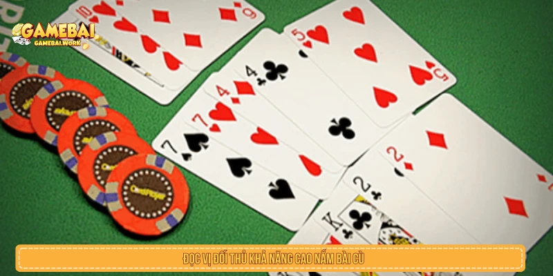 Cách đọc tình huống khi đối thủ có thể đang giữ bài cù lũ