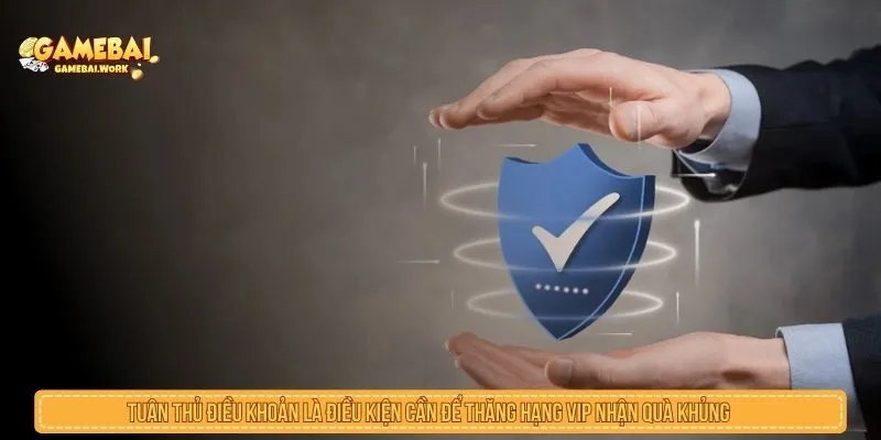 Điều kiện cần kiểm tra khi thăng hạng VIP nhận quà khủng