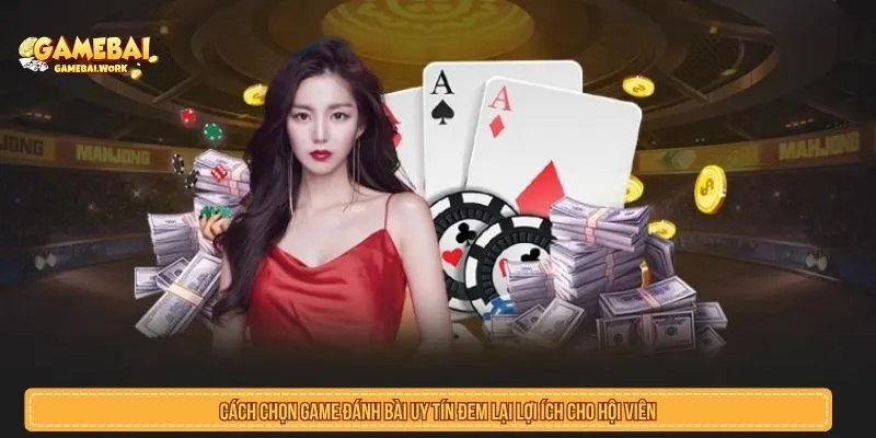 Cách chọn game đánh bài uy tín cho người mới