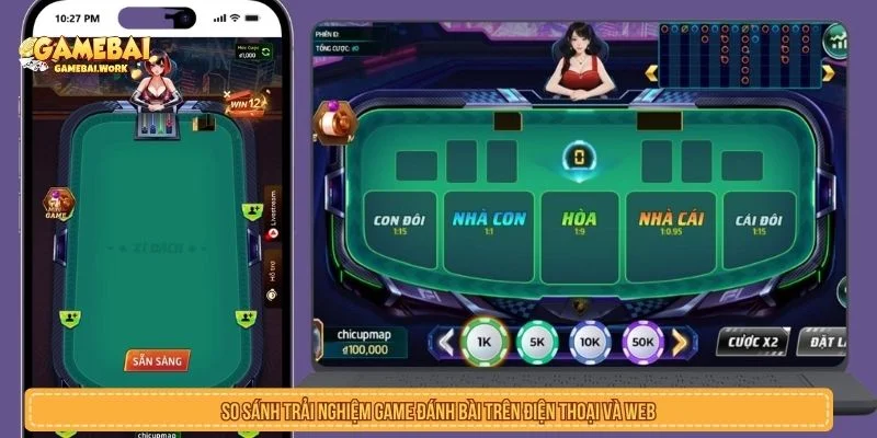 So sánh trải nghiệm game đánh bài trên điện thoại và bản web
